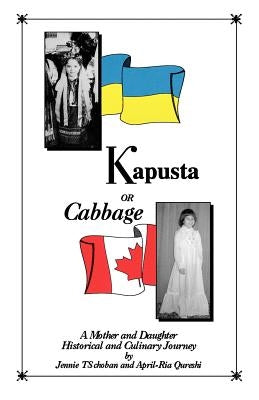 Kapusta or Cabbage - A Mother and Daughter Historical and Culinary Journey by Choban, Jennie Ts