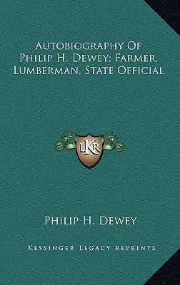 Autobiography of Philip H. Dewey; Farmer, Lumberman, State Official by Dewey, Philip H.