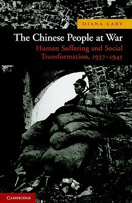 The Chinese People at War: Human Suffering and Social Transformation, 1937-1945 by Lary, Diana