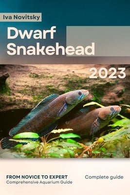 Dwarf Snakehead: From Novice to Expert. Comprehensive Aquarium Fish Guide by Novitsky, Iva