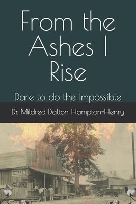 From the Ashes I Rise: Dare to do the Impossible by Dalton Hampton-Henry, Mildred