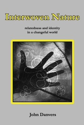 Interwoven Nature: relatedness and identity in a changeful world by Danvers, John