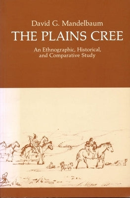 The Plains Cree: An Ethnographic, Historical, and Comparative Study by Mandelbaum, David G.