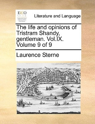 The Life and Opinions of Tristram Shandy, Gentleman. Vol.IX. Volume 9 of 9 by Sterne, Laurence