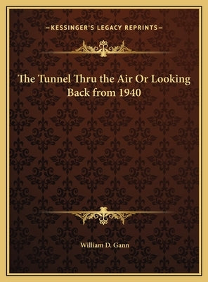 The Tunnel Thru the Air Or Looking Back from 1940 by Gann, William D.