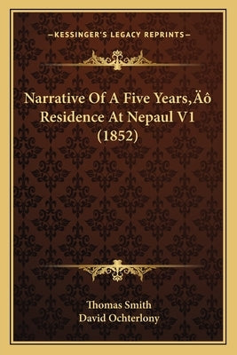 Narrative Of A Five Years' Residence At Nepaul V1 (1852) by Smith, Thomas