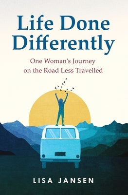 Life Done Differently: One Woman's Journey on the Road Less Travelled by Jansen, Lisa