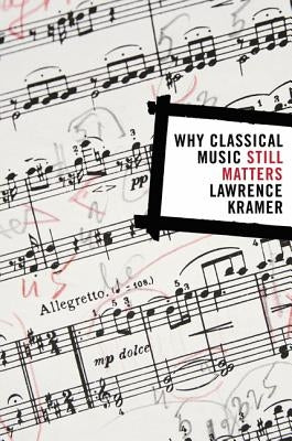 Why Classical Music Still Matters by Kramer, Lawrence