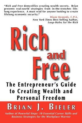 Rich and Free - The Entrepreneur's Guide to Creating Wealth and Personal Freedom by Bieler, Brian J.