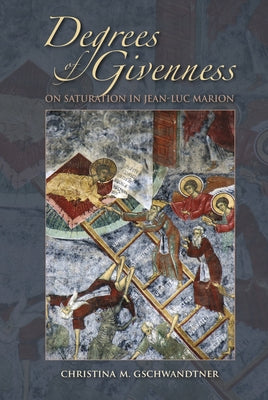Degrees of Givenness: On Saturation in Jean-Luc Marion by Gschwandtner, Christina M.