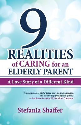 9 Realities of Caring for an Elderly Parent by Shaffer, Stefania