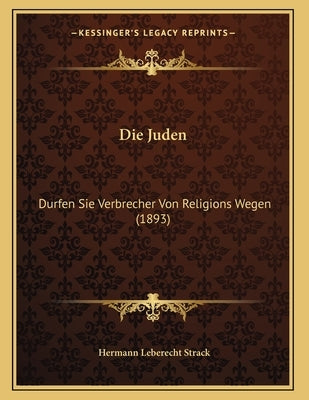 Die Juden: Durfen Sie Verbrecher Von Religions Wegen (1893) by Strack, Hermann Leberecht