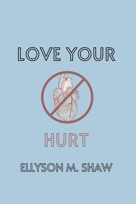 Love Your Hurt by Shaw, Ellyson M.