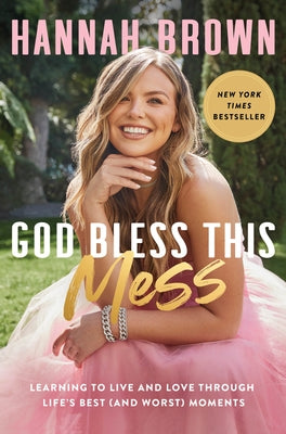 God Bless This Mess: Learning to Live and Love Through Life's Best (and Worst) Moments by Brown, Hannah