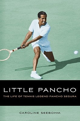 Little Pancho: The Life of Tennis Legend Pancho Segura by Seebohm, Caroline
