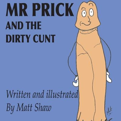 Mr. Prick And The Dirty Cunt by Shaw, Matt