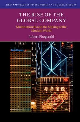 The Rise of the Global Company by Fitzgerald, Robert