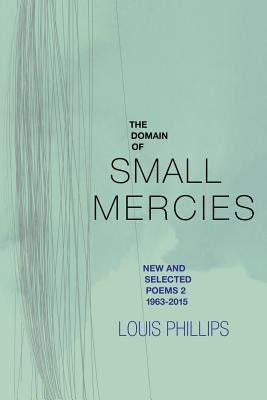 The Domain of Small Mercies: New & Selected Poems 2, 1963-2015 by Phillips, Louis