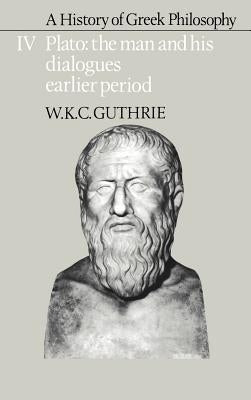 A History of Greek Philosophy: Volume 4, Plato: The Man and His Dialogues: Earlier Period by Guthrie, W. K. C.