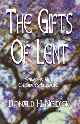 The Gifts of Lent: Sermons and Children's Sermons by Neidigk, Donald