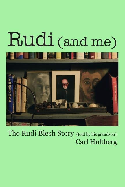 Rudi (and me): The Rudi Blesh Story (told by his grandson) by Hultberg, Carl