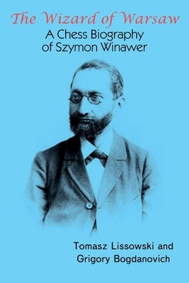 The Wizard of Warsaw: A Chess Biography of Szymon Winawer by Lissowski, Tomasz