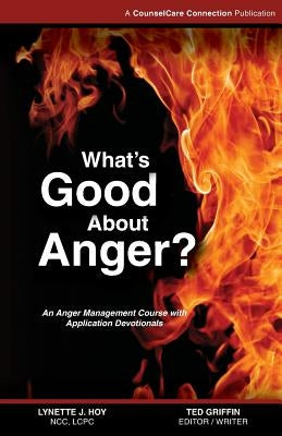 What's Good About Anger?: An Anger Management Course with Application Devotionals by Griffin, Ted