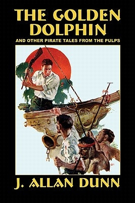 The Golden Dolphin and Other Pirate Tales from the Pulps by Dunn, J. Allan