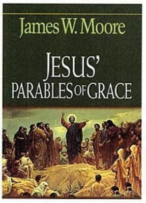 Jesus' Parables of Grace by Moore, James W.