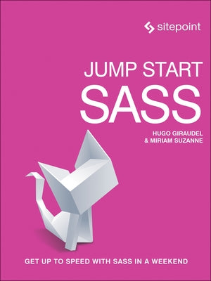 Jump Start Sass: Get Up to Speed with Sass in a Weekend by Giraudel, Hugo