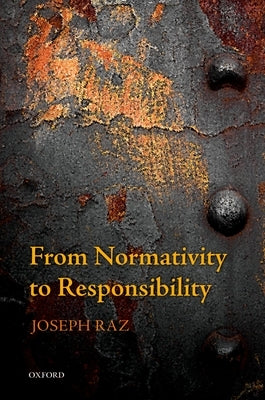 From Normativity to Responsibility C by Raz, Joseph