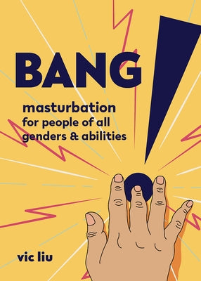 Bang!: Masturbation for People of All Genders and Abilities by Liu, Vic