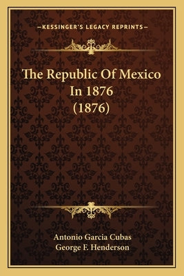The Republic Of Mexico In 1876 (1876) by Cubas, Antonio Garcia
