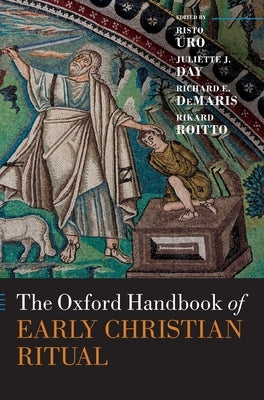 The Oxford Handbook of Early Christian Ritual by Uro, Risto