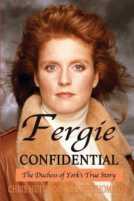Fergie Confidential: The Duchess of York's True Story by Thompson, Peter