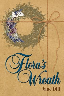 Flora's Wreath by Dill, Jane E.