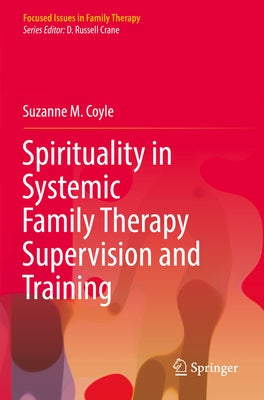 Spirituality in Systemic Family Therapy Supervision and Training by Coyle, Suzanne M.