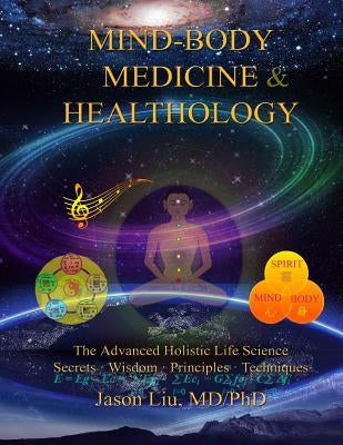 Mind-Body Medicine & Healthology: Mind-Body-Spirit Science & Practice by Liu MD/Phd, Jason