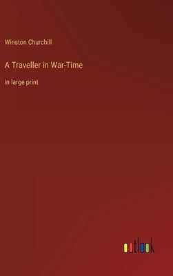 A Traveller in War-Time: in large print by Churchill, Winston