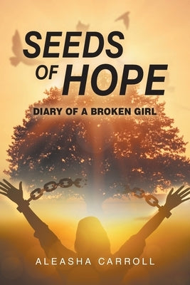 Seeds Of Hope: Diary of a Broken Girl by Carroll, Aleasha