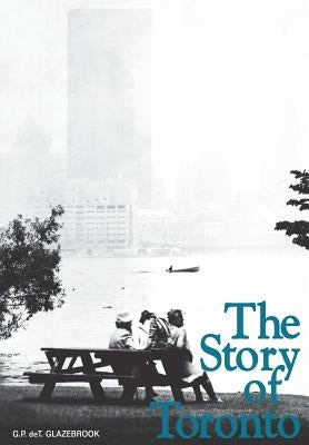 Story of Toronto by Glazebrook, G. P. Det