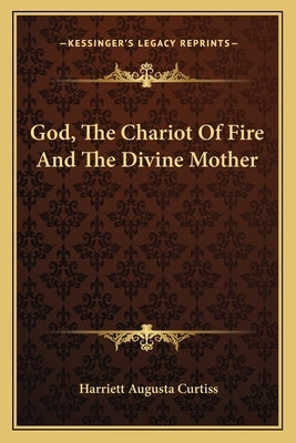 God, the Chariot of Fire and the Divine Mother by Curtiss, Harriette Augusta