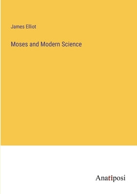 Moses and Modern Science by Elliot, James