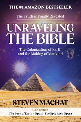 Unraveling the Bible: The Colonization of Earth and the Making of Mankind by Machat, Steven