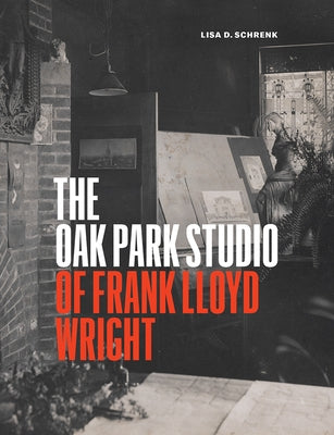 The Oak Park Studio of Frank Lloyd Wright by Schrenk, Lisa D.