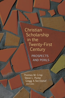 Christian Scholarship in the Twenty-First Century: Prospects and Perils by Crisp, Thomas M.