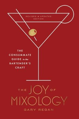 The Joy of Mixology, Revised and Updated Edition: The Consummate Guide to the Bartender's Craft by Regan, Gary