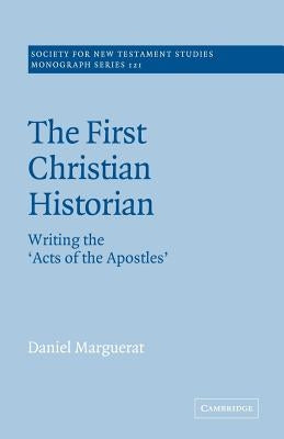 The First Christian Historian: Writing the 'Acts of the Apostles' by Marguerat, Daniel