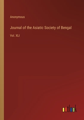 Journal of the Asiatic Society of Bengal: Vol. XLI by Anonymous