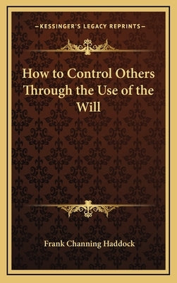 How to Control Others Through the Use of the Will by Haddock, Frank Channing